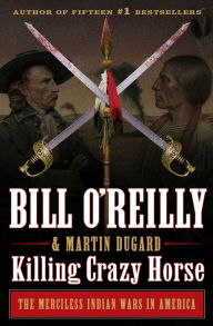 Download kindle books free Killing Crazy Horse: The Merciless Indian Wars in America 9781627797047 English version by Bill O'Reilly, Martin Dugard RTF DJVU FB2