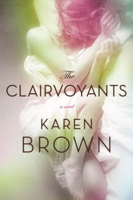 Title: The Clairvoyants: A Novel, Author: Karen Brown