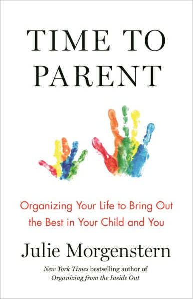 Time to Parent: Organizing Your Life Bring Out the Best Child and You