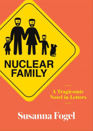 Title: Nuclear Family: A Tragicomic Novel in Letters, Author: Susanna Fogel