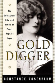 Title: Gold Digger: The Outrageous Life and Times of Peggy Hopkins Joyce, Author: Constance Rosenblum