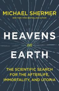 Title: Heavens on Earth: The Scientific Search for the Afterlife, Immortality, and Utopia, Author: Michael Shermer