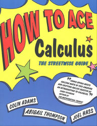 Title: How to Ace Calculus: The Streetwise Guide, Author: Colin Adams