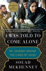 Title: I Was Told to Come Alone: My Journey Behind the Lines of Jihad, Author: Souad Mekhennet