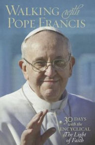 Title: Walking with Pope Francis: 30 Days with the Encyclical The Light of Faith, Author: Gwen Costello