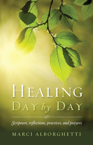 Healing Day by Day: Scripture, Reflections, Practices and Prayers