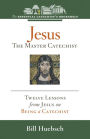 Jesus, the Master Catechist: Twelve Lessons from Jesus on Being a Catechist