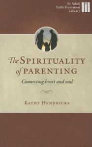 Title: The Spirituality of Parenting: Connecting Heart and Soul, Author: Kathy Hendricks