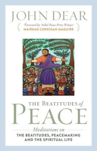 Title: The Beatitudes of Peace: Meditations on the Beatitudes, Peacemaking & the Spiritual Life, Author: John Dear