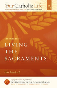 Title: Living the Sacraments: Sacraments, Author: Bill Huebsch