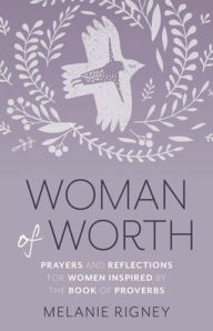 Title: Woman of Worth: Prayers and Reflections for Women Inspired by the Book of Proverbs, Author: Melanie Rigney