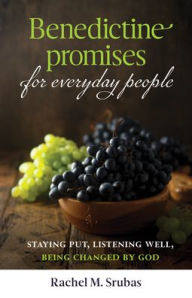 Title: Benedictine Promises for Everyday People: Staying Put, Listening Well, Being Changed by God, Author: Rachel Srubas