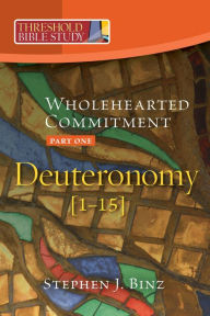 Title: Threshold Bible Study: Whole Hearted Commitment: Deuteronomy Part 1, Author: Stephen J Binz