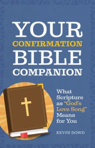 Title: Your Confirmation Bible Companion: What Scripture as God's Love Song Means for You, Author: Kevin Dowd