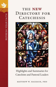 Title: The New Directory for Catechesis: Highlights and Summaries for Catechists and Pastoral Leaders, Author: Matthew W Halbach