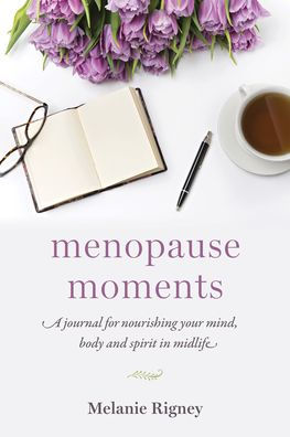Menopause Moments: A Journal for Nourishing Your Mind, Body and Spirit Midlife