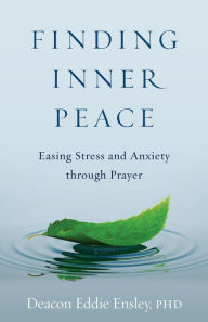 Title: Finding Inner Peace: Easing Stress and Anxiety through Prayer, Author: Eddie Ensley