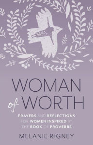 Title: Woman of Worth: Prayers and Reflections for Women Inspired by the Book of Proverbs, Author: Melanie Rigney