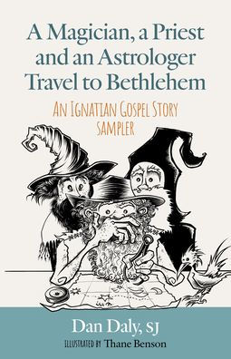 A Magician, a Priest and an Astrologer Walk to Bethlehem: An Ignatian Gospel Story Sampler