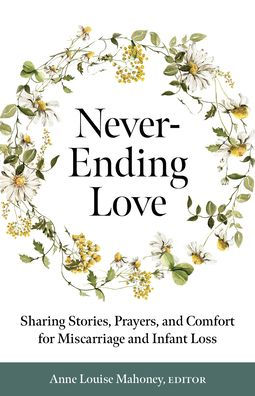Never-Ending Love: Sharing Stories, Prayers, and Comfort for Pregnancy and Infant Loss