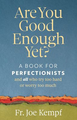 Are You Good Enough Yet?: A Book for Perfectionists and All Who Try Too Hard or Worry Too Much