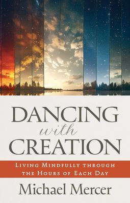 Dancing with Creation: Living Mindfully Through the Hours of Each Day