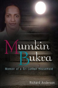 Title: Mumkin Bukra: Memoir of a Sri Lankan Housemaid, Author: Richard Anderson