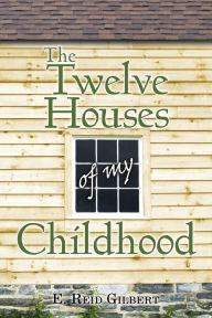 Title: The Twelve Houses of My Childhood, Author: E. Reid Gilbert