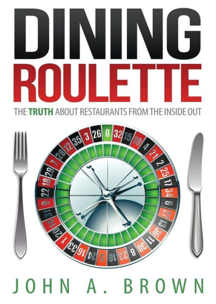 Dining Roulette: The Truth about Restaurants from the Inside Out