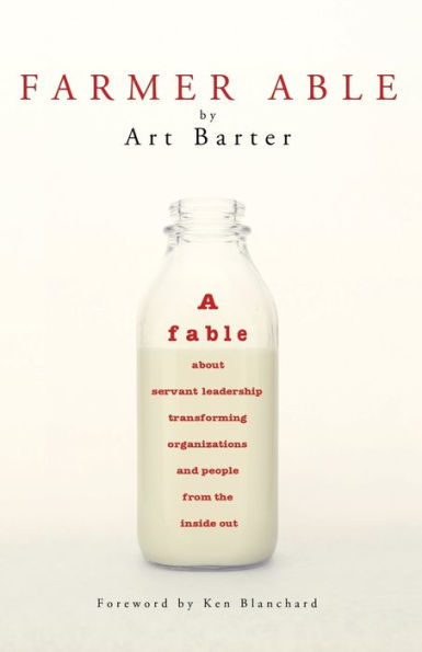 Farmer Able: A fable about servant leadership transforming organizations and people from the inside out