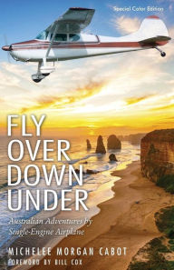 Title: Fly Over Down Under: Australian Adventures by Single-Engine Airplane, Author: Michelee Morgan Cabot