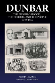 Title: Dunbar: The Neighborhood, the School, and the People, 1940-1965, Author: Aloma J. Barnes