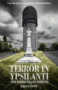 Title: Terror in Ypsilanti: John Norman Collins Unmasked, Author: Gregory A. Fournier