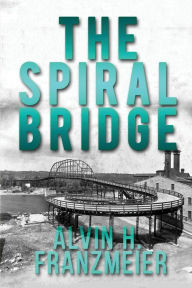 Title: The Spiral Bridge, Author: Alvin H Franzmeier