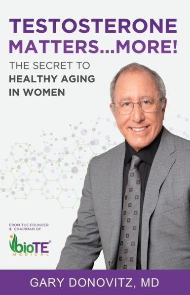 Testosterone Matters ... More!: The Secret to Healthy Aging in Women