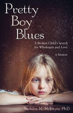 Pretty Boy Blues: A Broken Child's Search for Wholeness and Love, a Memoir