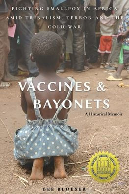 Vaccines and Bayonets: Fighting Smallpox Africa amid Tribalism, Terror the Cold War