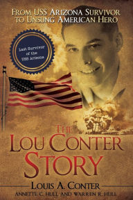 Title: The Lou Conter Story: From USS Arizona Survivor to Unsung American Hero, Author: Louis A. Conter