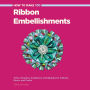 How to Make 100 Ribbon Embellishments: Trims, Rosettes, Sculptures, and Baubles for Fashion, Decor, and Crafts