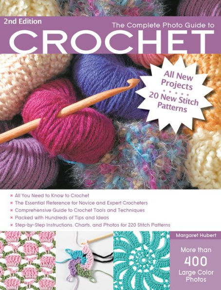 The Complete Photo Guide to Crochet, 2nd Edition: *All You Need to Know to Crochet *The Essential Reference for Novice and Expert Crocheters *Comprehensive Guide to Crochet Tools and Techniques *Packed with Hundreds of Tips and Ideas *Step-by-Step Instruc