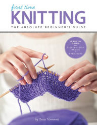 Title: First Time Knitting: The Absolute Beginner's Guide: Learn By Doing - Step-by-Step Basics + 9 Projects, Author: Carri Hammett