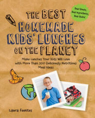 Title: The Best Homemade Kids' Lunches on the Planet: Make Lunches Your Kids Will Love with Over 200 Deliciously Nutritious Lunchbox Ideas - Real Simple, Real Ingredients, Real Quick!, Author: Laura Fuentes