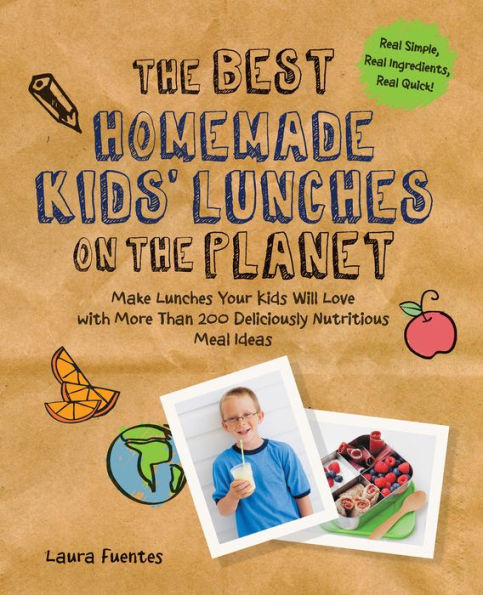 The Best Homemade Kids' Lunches on the Planet: Make Lunches Your Kids Will Love with Over 200 Deliciously Nutritious Lunchbox Ideas - Real Simple, Real Ingredients, Real Quick!