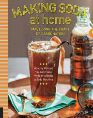 Title: Making Soda at Home: Mastering the Craft of Carbonation, Author: Jeremy Butler
