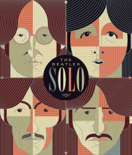 Title: Beatles Solo: The Illustrated Chronicles of John, Paul, George, and Ringo after the Beatles, Author: Mat Snow