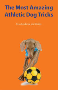 Title: The Most Amazing Athletic Dog Tricks, Author: Kyra Sundance