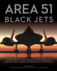 Title: Area 51 - Black Jets: A History of the Aircraft Developed at Groom Lake, America's Secret Aviation Base, Author: Bill Yenne
