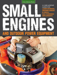 Title: Small Engines and Outdoor Power Equipment: A Care & Repair Guide for: Lawn Mowers, Snowblowers & Small Gas-Powered Implements, Author: Peter Hunn