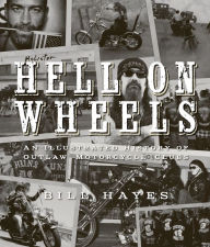 Title: Hell on Wheels: An Illustrated History of Outlaw Motorcycle Clubs, Author: Bill Hayes