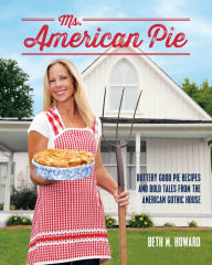 Title: Ms. American Pie: Buttery Good Pie Recipes and Bold Tales from the American Gothic House, Author: Beth M. Howard